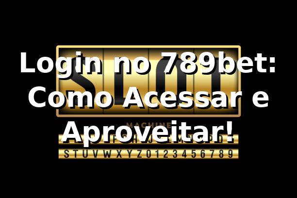 Login no 789bet: Como Acessar e Aproveitar! 🎰